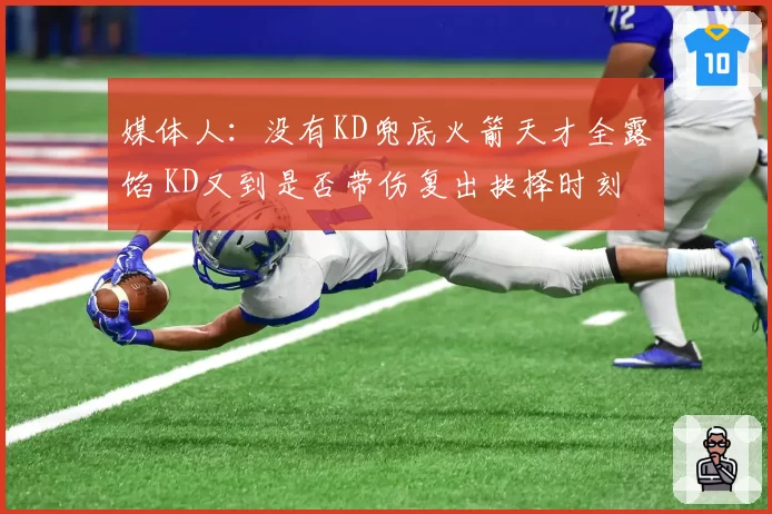 媒体人：没有KD兜底火箭天才全露馅 KD又到是否带伤复出抉择时刻